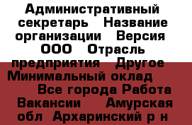 Административный секретарь › Название организации ­ Версия, ООО › Отрасль предприятия ­ Другое › Минимальный оклад ­ 25 000 - Все города Работа » Вакансии   . Амурская обл.,Архаринский р-н